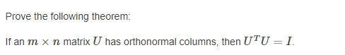 If an m x n matrix U has orthonormal columns, then UTU = I.
