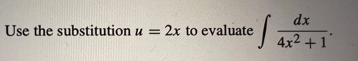 Use the substitution u = 2x to evaluate
S
dx
4x² +1
