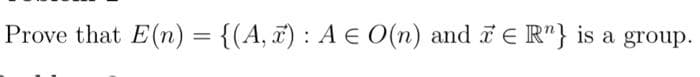 Prove that E(n) = {(A, ï) : A E O(n) and iE R"} is a group.
%3D
