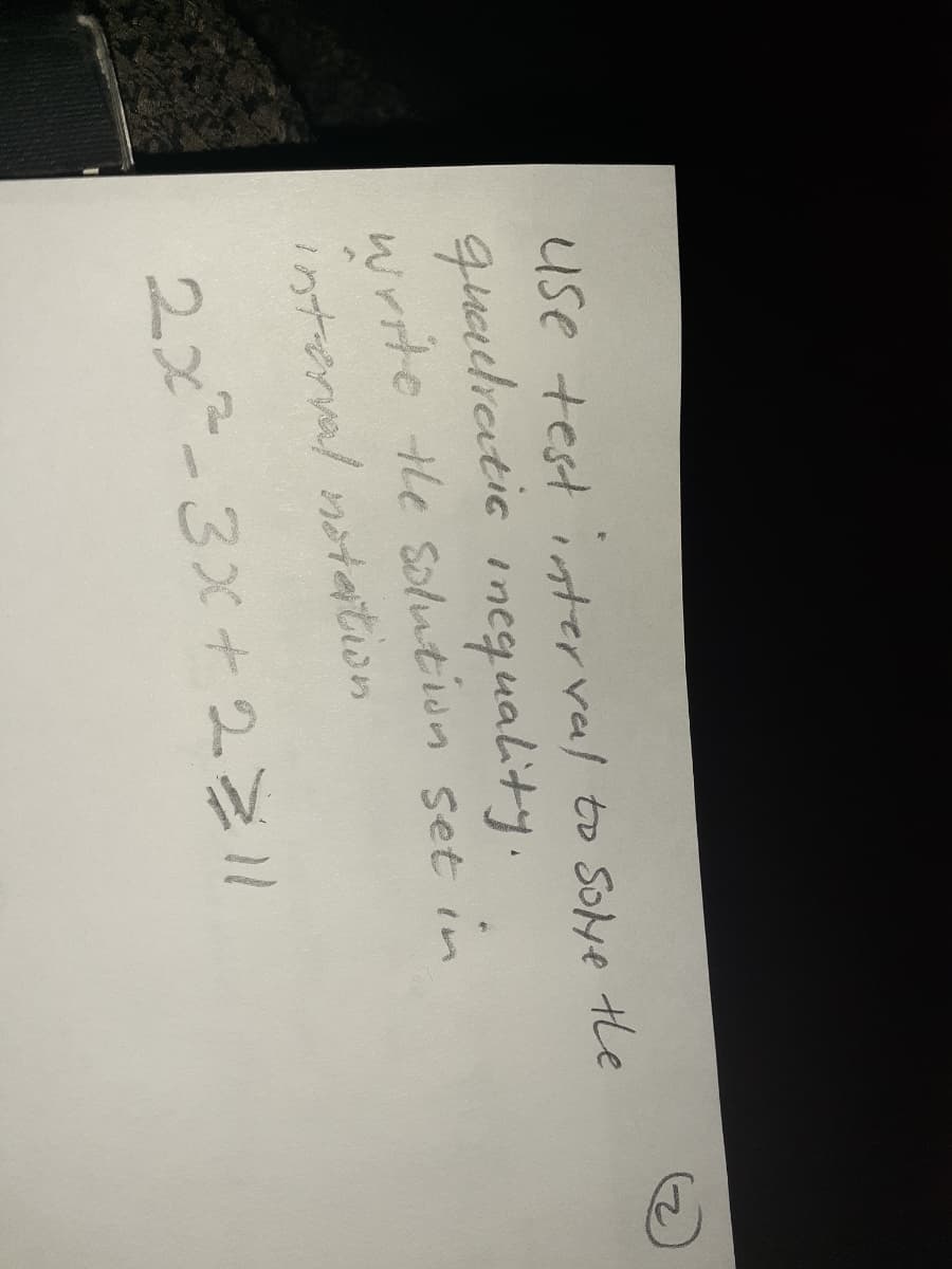 Use test isterval to Soye the
queidhcetic inequality.
write the soluntion set in
interval notaition
2x -3X+2211
