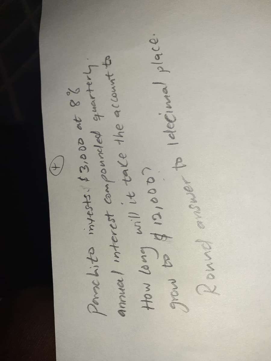 Pomchito inyests. $3,000 at 8%
papunodwe)
annual interest componled quarterly
How long
will it tale the account to
くQ0016台
Konnd answer to ledecimal place.
