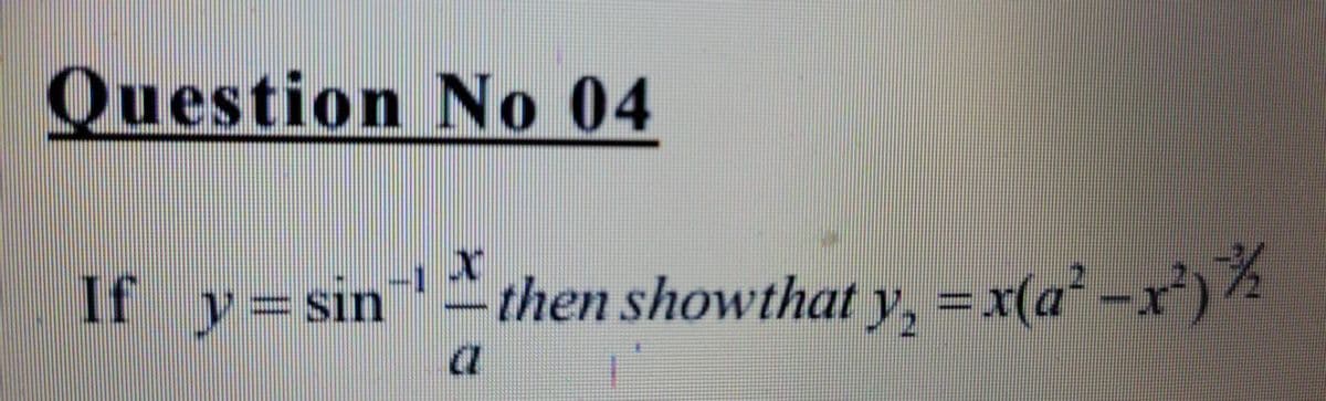 Question No 04
If y=s
then showthat y, =x(a² -x*)½
y=sın
21
