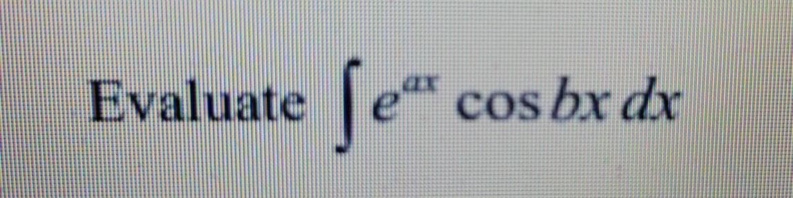 Evaluate e cos bx dx
