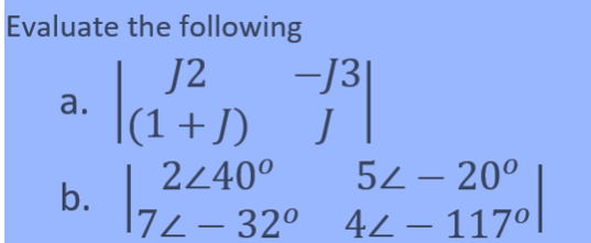 Evaluate the following
J2
-3|
la
а.
|(1+J)
2240°
52 – 20°
-
b.
|72 – 32° 42– 117°|
-
