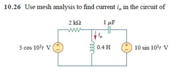 10.26 Use mesh analysis to find current i, in the circuit of
2 ΚΩ
1 μF
www
5 cos 10³ V
ele
0.4 H
10 sin 103 V