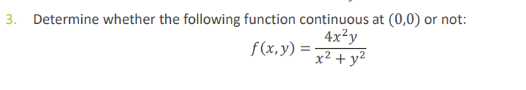 Determine whether the following function continuous at (0,0) or not:
4x?y
x² + y²
f (x,y)
