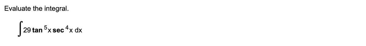 Evaluate the integral.
29 tan 5x
29 tan
5x sec 4x dx