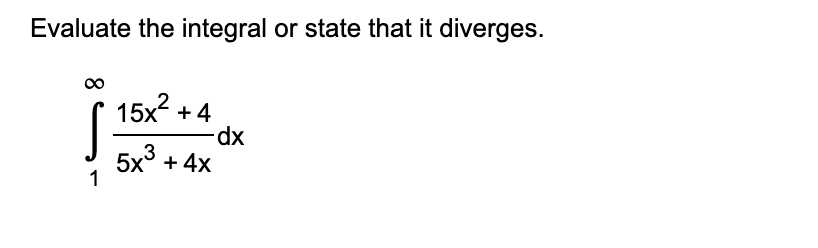 Evaluate the integral or state that it diverges.
∞
1
15x²+4
5x² + 4x
dx