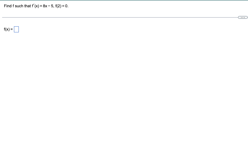 Find f such that f'(x) = 8x-5, f(2)=0.
f(x) =