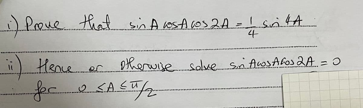 ) Poue that. sin A wosA cos 2A =! sritA
.......... ...
....
Henve. er therwise. salme
San AuosAfos 2A =0
/2-
....
