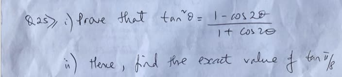 Q25) ) Prave that tan'o = |- cos28
It cos 20
Hene , fnd the excact value
