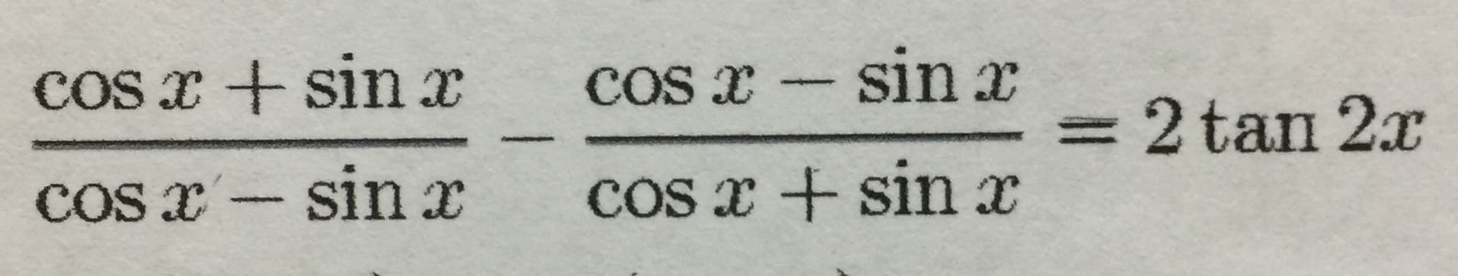 COs x + sinx
COS x - Sln x
- sin
= 2 tan 2x
%3D
Cos x- sin x
COS x + sin x
