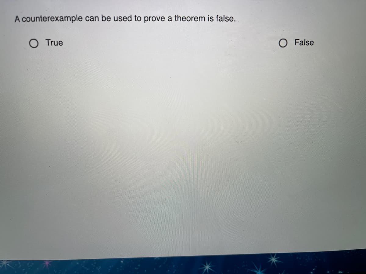 A counterexample can be used to prove a theorem is false.
O True
O False
