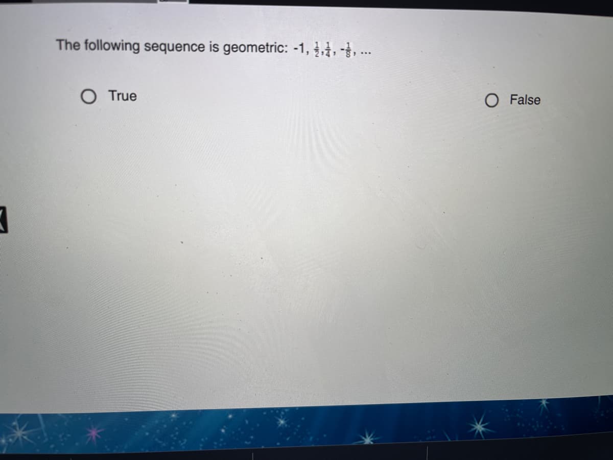 The following sequence is geometric: -1, 11, -, .
O True
O False
