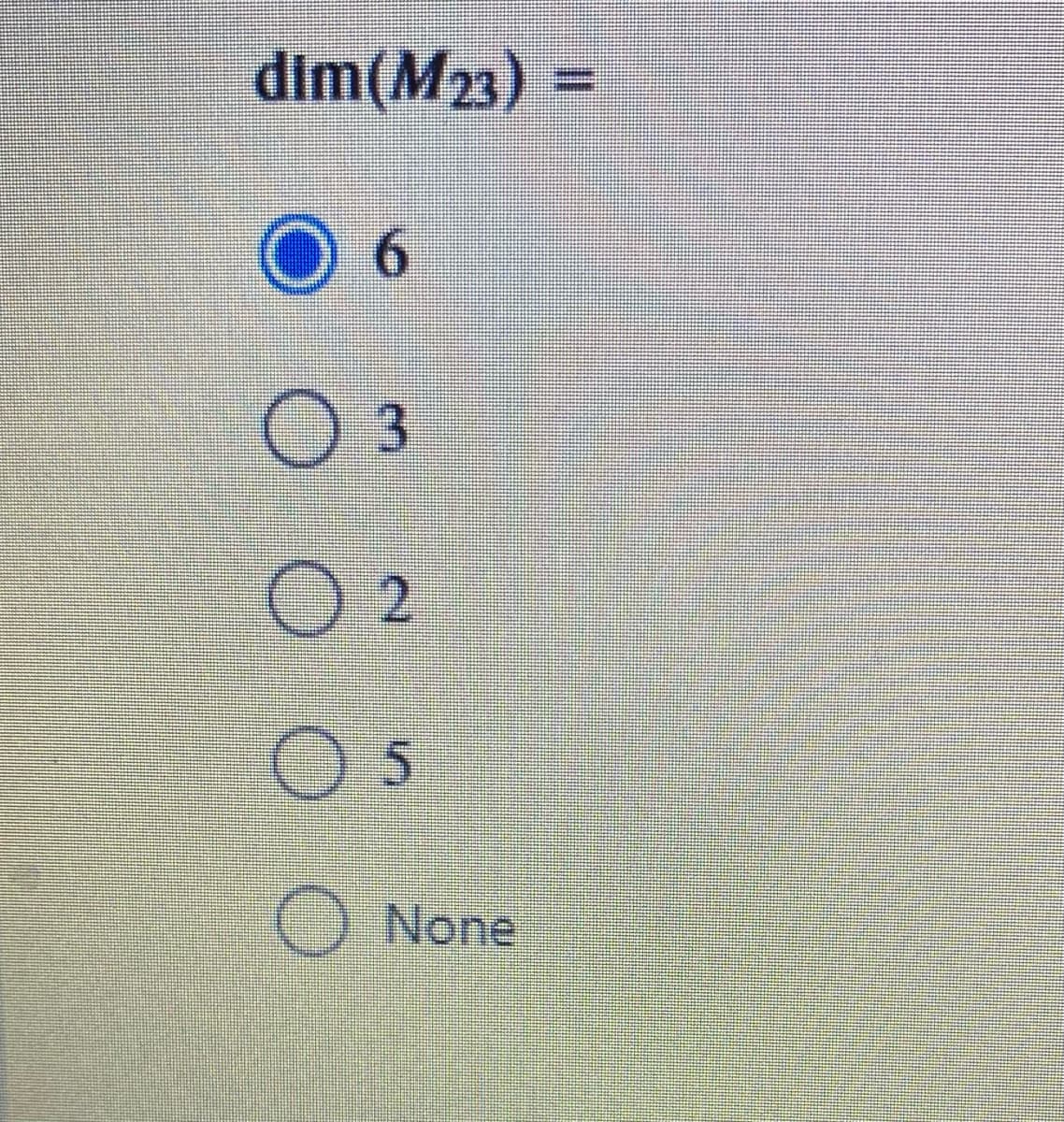 dim(M23) =
O 3
O 2
O 5
O None
