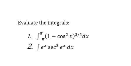 Evaluate the integrals:
TT
(1-cos²x) 3/2 dx
1.
-IT
2. fe* sec³ e* dx