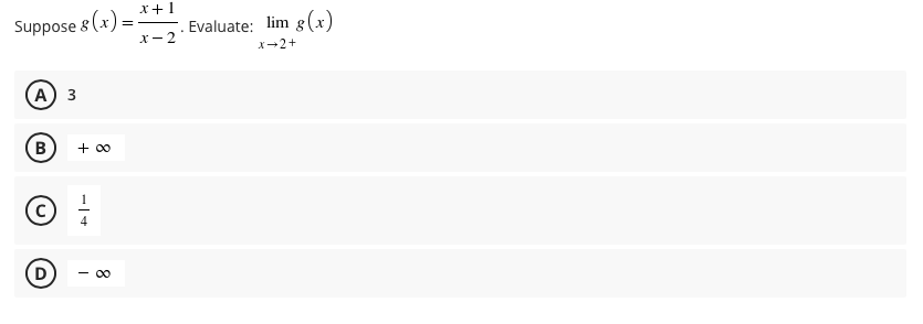 x+1
Suppose 8 (x) =
x- 2
Evaluate: lim g(x)
X-2+
(А) з
B
+ 00
00
