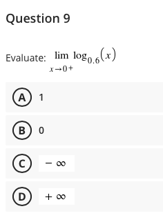 Question 9
Evaluate: lim logo(x)
X-0+
A) 1
в) о
(c)
D
+ 00
