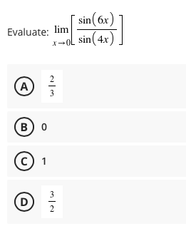 Evaluate: lim
X-OL
sin(6x)
sin(4x)
2
A
3
(в) о
C)
1
3
D
2
