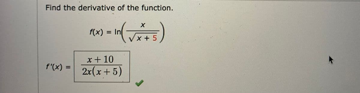 Find the derivative of the function.
f(x) = In-
X + 5
%3D
x+ 10
f'(x) =
2x(x+5)
