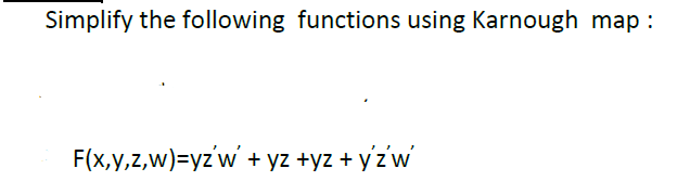 Simplify the following functions using Karnough map :
F(x,y,z,w)=yz'w + yz +yz + y'z w
