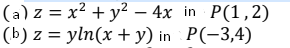 (a) z = x² + y² – 4x in P(1,2)
(b) z = yln(x + y) in P(-3,4)
