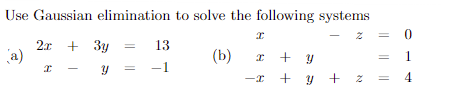 Use Gaussian elimination to solve the following systems
2x + 3y
y
I
13
-1
I
(b) I
-I
+ Y
+ y
Z
+ z
= 0
1
4