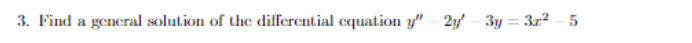 3. Find a general solution of the differential equation y" - 2y3y=3z² — 5