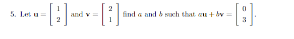 5. Let u =
[4]
and v=
[2]
find a and b such that au+bv
=
0
[8]