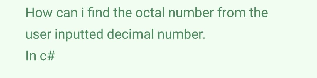 How can i find the octal number from the
user inputted decimal number.
In c#
