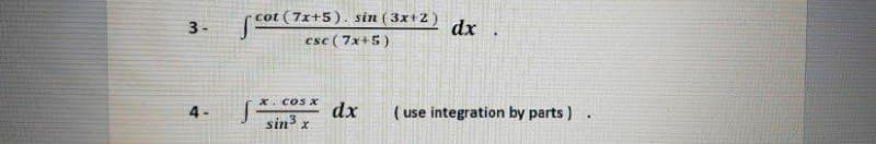 cot (7x+5). sin ( 3x+2)
dx
3-
cse ( 7x+5)
x. cos x
dx
sin3 x
( use integration by parts ).
4 -
