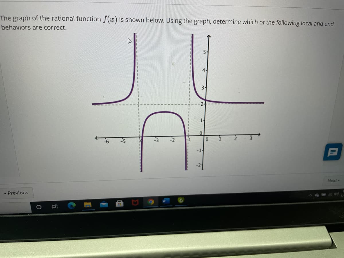 The graph of the rational function f(x) is shown below. Using the graph, determine which of the following local and end
behaviors are correct.
5-
4-
3-
1.
-3
-1-
Next
« Previous
|立
