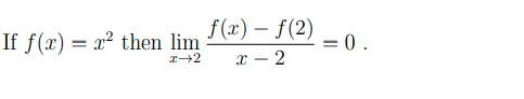 If f(x) = x² then lim
f(x) – f(2)
= 0 .
x – 2
