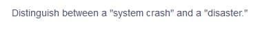 Distinguish between a "system crash" and a "disaster."
