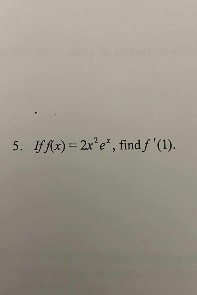 5. If f(x) = 2x² e*, find f'(1).