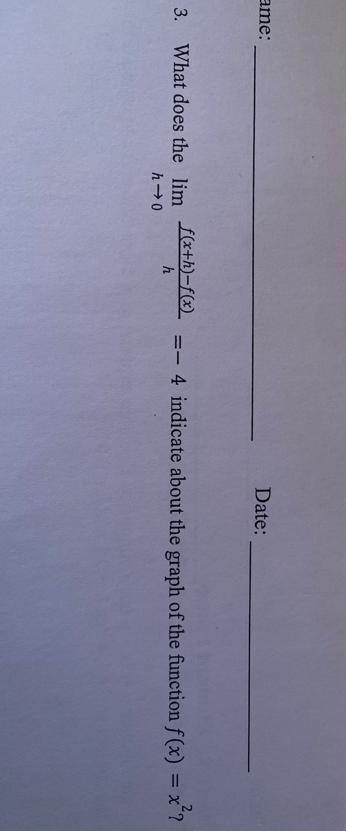 ame:
3. What does the lim
h 0
f(x+h)-f(x)
h
Date:
- 4 indicate about the graph of the function f(x) = x²?