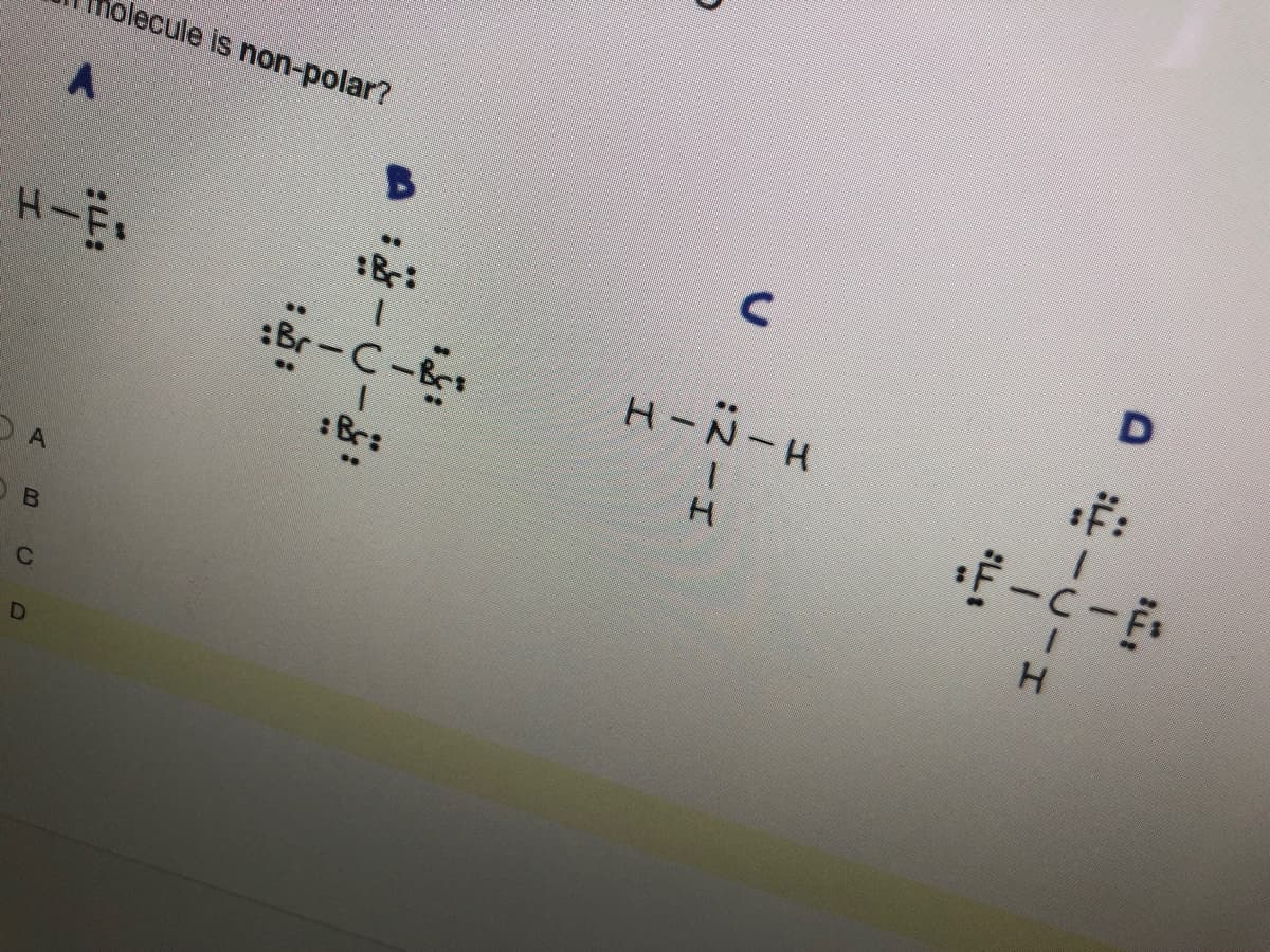 blecule is non-polar?
..
:Br:
H-N-H
F:
:Br-C-
:Br:
O A
