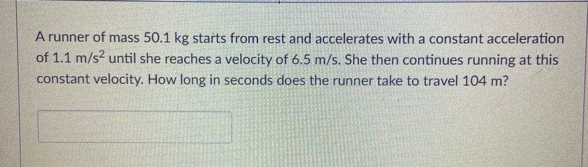 A runner of mass 50.1 kg stařts from rest and accelerates with a constant acceleration
of 1.1 m/s2 until she reaches a velocity of 6.5 m/s. She then continues running at this
constant velocity. How long in seconds does the runner take to travel 104 m?
载
