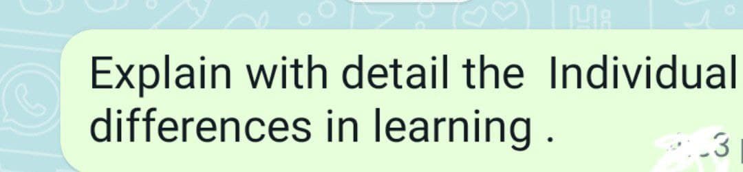 Explain with detail the Individual
differences in learning.
-3
