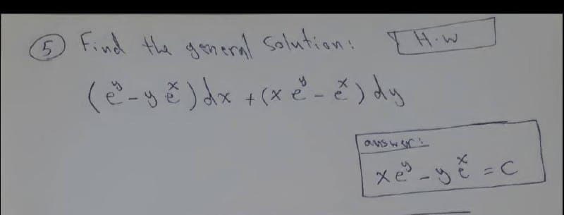 5
Find the gon eral Solution:
H.w
+ (x e - č ) dy
auswer
メ- =C
=DC
