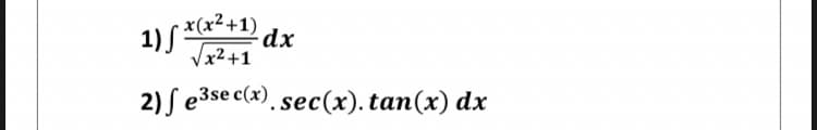 x(x²+1) dx
1) S X*+
Vx2+1
2) S e3se c(x), sec(x). tan(x) dx
