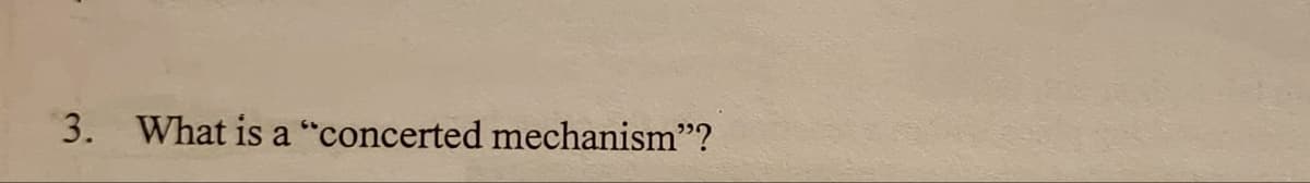 3. What is a "concerted mechanism"?