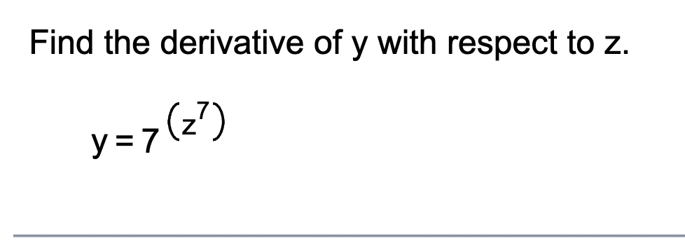 Find the derivative of y with respect to z.
y=7 (2²)