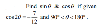 Find sine & cos 0 if given
cos 20
12
7
and 90°< 0 <180°.
