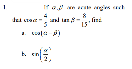 1.
If a,ß are acute angles such
4
and tan ß
5
8
find
15
that cos a =-
а. сos(a - B)
a
b. sin
2
