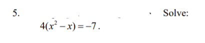 5.
Solve:
4(x? - х) %3-7.
