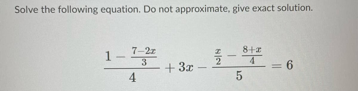 Solve the following equation. Do not approximate, give exact solution.
号一
+ 3x
7-2x
8+x
1
2
4 6
3
-
4
