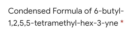 Condensed Formula of 6-butyl-
1,2,5,5-tetramethyl-hex-3-yne *
