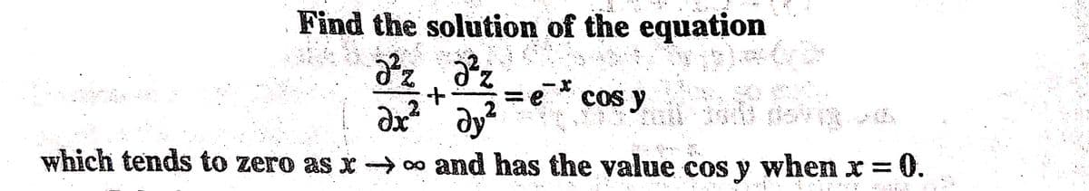 Find the solution of the equation
əz. Əz
+
cos y
əx²
2
дуг
which tends to zero as x →→∞ and has the value cos y when x = 0.