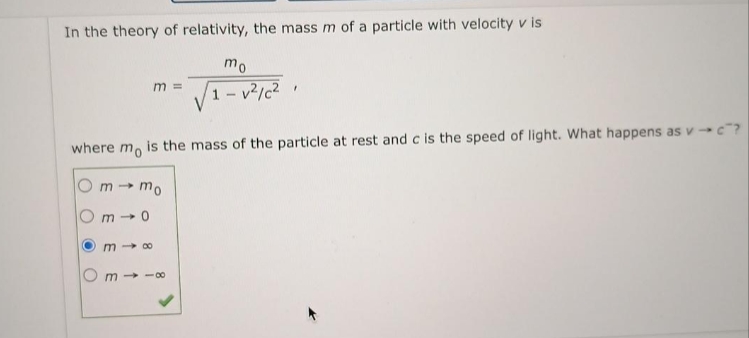 In the theory of relativity, the mass m of a particle with velocity v is
mo
1-v²/c².
where mo
O
is the mass of the particle at rest and c is the speed of light. What happens as v→ c?
m =
MI mo
m40
318
31180